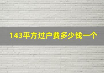 143平方过户费多少钱一个