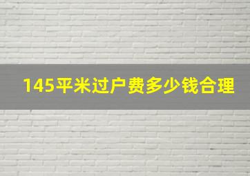 145平米过户费多少钱合理