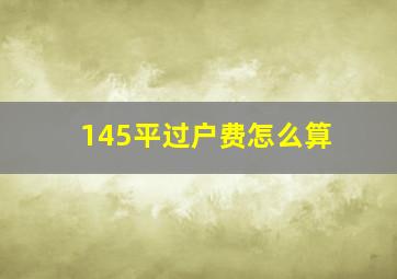 145平过户费怎么算