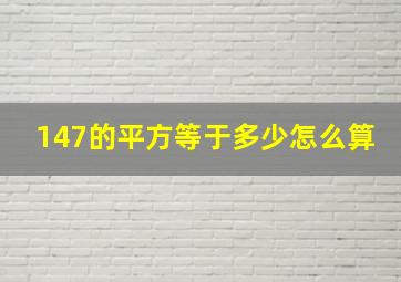 147的平方等于多少怎么算