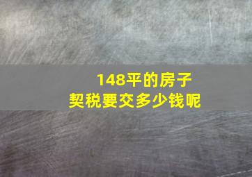 148平的房子契税要交多少钱呢