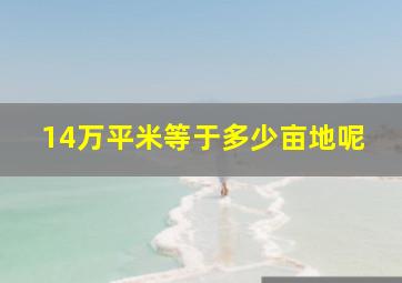 14万平米等于多少亩地呢