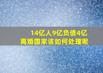 14亿人9亿负债4亿离婚国家该如何处理呢