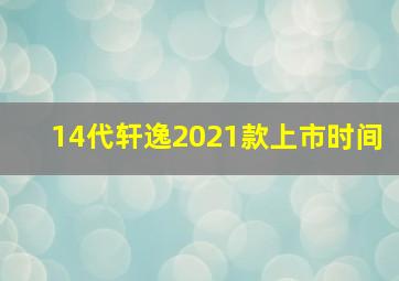 14代轩逸2021款上市时间