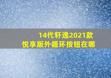 14代轩逸2021款悦享版外循环按钮在哪