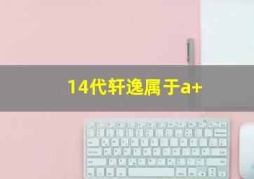 14代轩逸属于a+