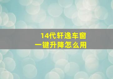 14代轩逸车窗一键升降怎么用