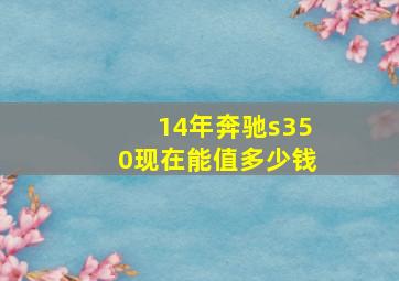 14年奔驰s350现在能值多少钱