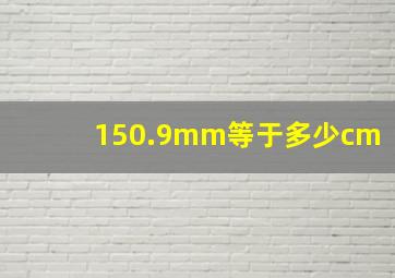 150.9mm等于多少cm