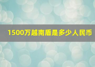 1500万越南盾是多少人民币