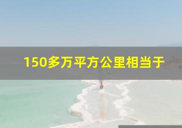 150多万平方公里相当于