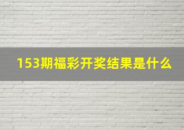 153期福彩开奖结果是什么