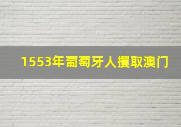 1553年葡萄牙人攫取澳门