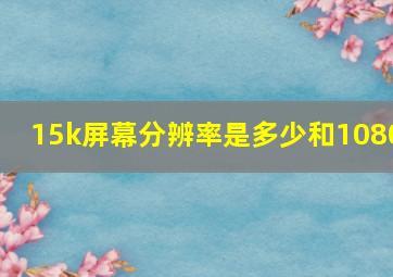 15k屏幕分辨率是多少和1080