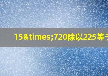 15×720除以225等于几