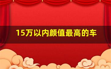 15万以内颜值最高的车