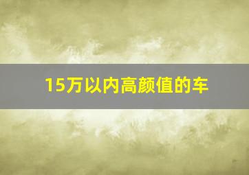 15万以内高颜值的车