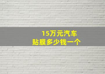 15万元汽车贴膜多少钱一个