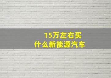 15万左右买什么新能源汽车