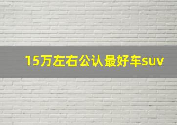 15万左右公认最好车suv