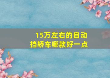 15万左右的自动挡轿车哪款好一点