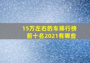 15万左右的车排行榜前十名2021有哪些