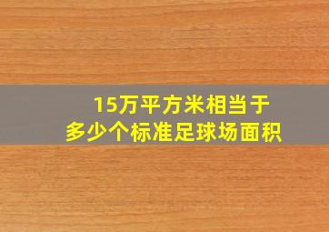 15万平方米相当于多少个标准足球场面积