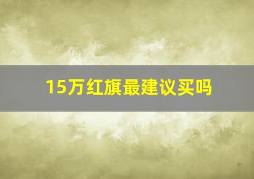 15万红旗最建议买吗