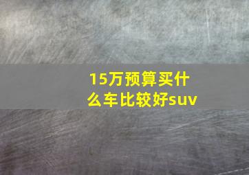 15万预算买什么车比较好suv