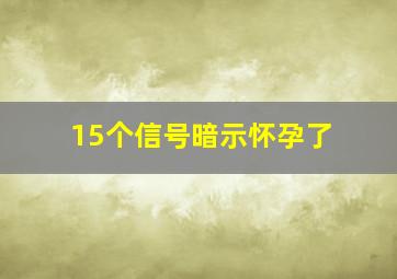 15个信号暗示怀孕了