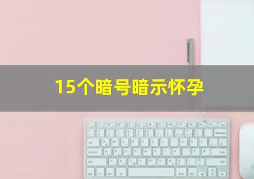 15个暗号暗示怀孕