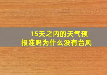 15天之内的天气预报准吗为什么没有台风