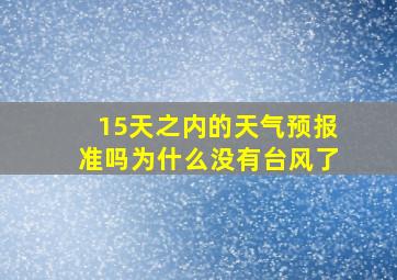 15天之内的天气预报准吗为什么没有台风了