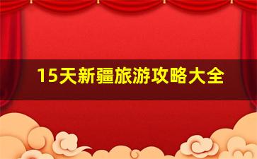 15天新疆旅游攻略大全