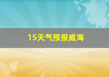 15天气预报威海