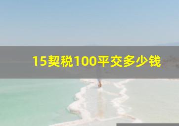 15契税100平交多少钱