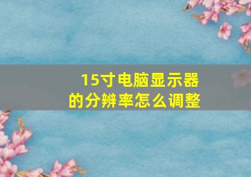 15寸电脑显示器的分辨率怎么调整