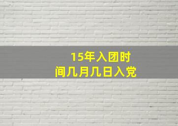 15年入团时间几月几日入党