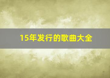 15年发行的歌曲大全