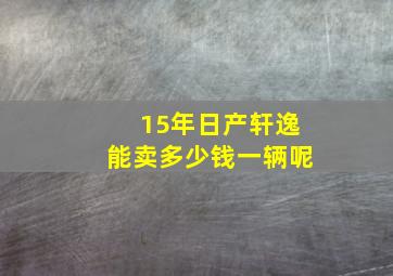 15年日产轩逸能卖多少钱一辆呢