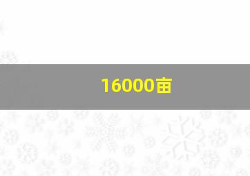 16000亩