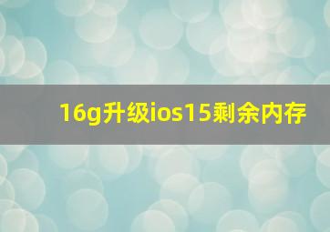 16g升级ios15剩余内存