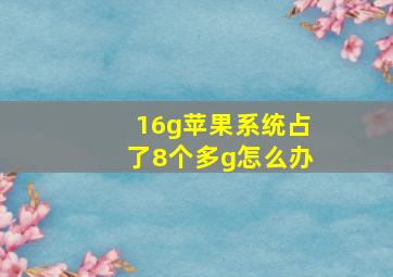 16g苹果系统占了8个多g怎么办