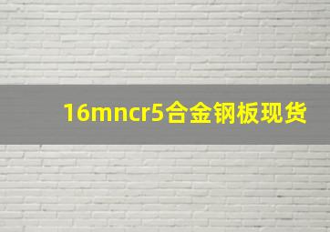 16mncr5合金钢板现货