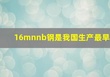 16mnnb钢是我国生产最早