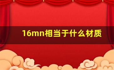 16mn相当于什么材质