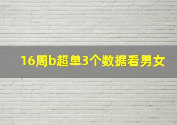 16周b超单3个数据看男女