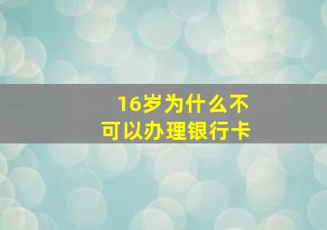 16岁为什么不可以办理银行卡