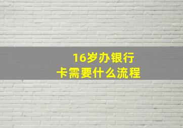 16岁办银行卡需要什么流程