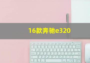 16款奔驰e320